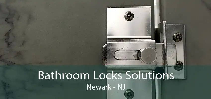 Bathroom Locks Solutions Newark - NJ