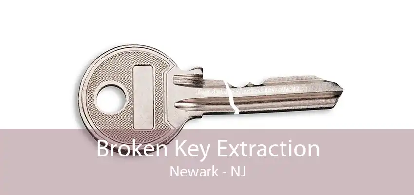 Broken Key Extraction Newark - NJ