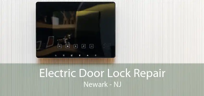 Electric Door Lock Repair Newark - NJ