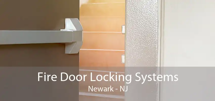 Fire Door Locking Systems Newark - NJ