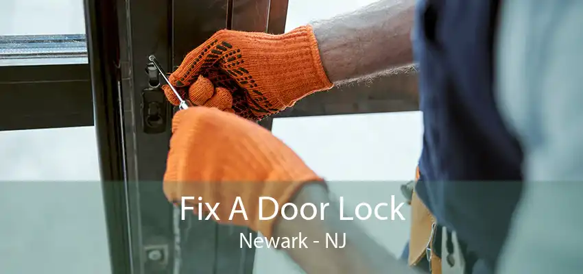 Fix A Door Lock Newark - NJ