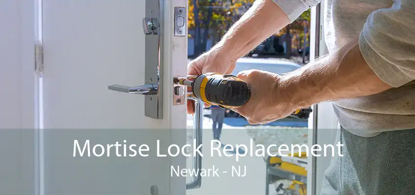 Mortise Lock Replacement Newark - NJ