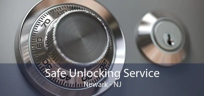 Safe Unlocking Service Newark - NJ